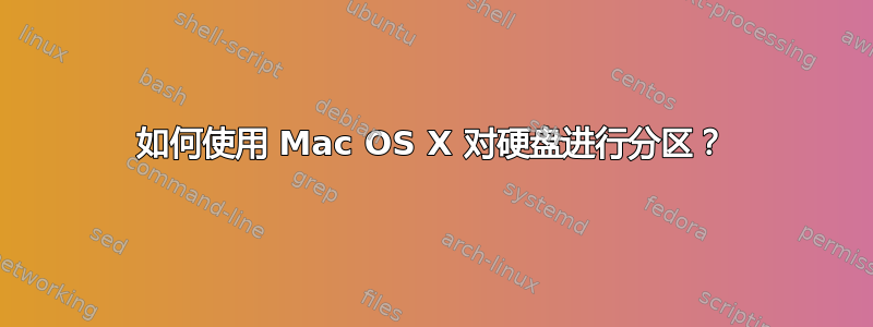 如何使用 Mac OS X 对硬盘进行分区？