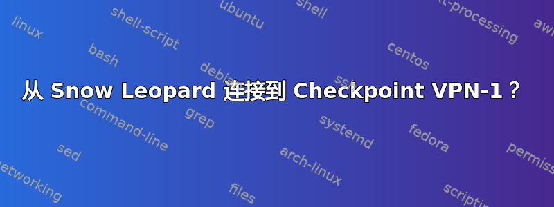 从 Snow Leopard 连接到 Checkpoint VPN-1？