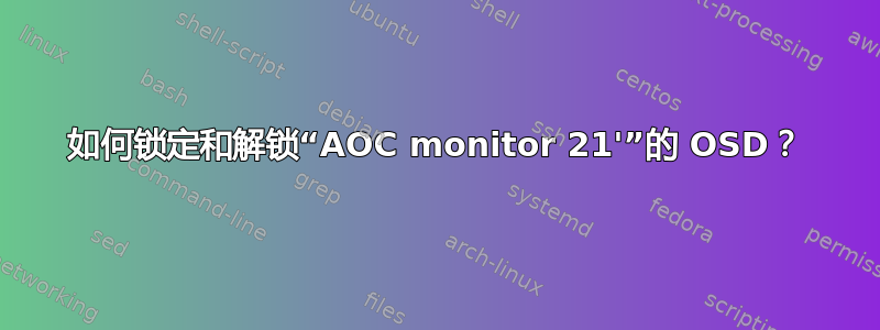 如何锁定和解锁“AOC monitor 21'”的 OSD？