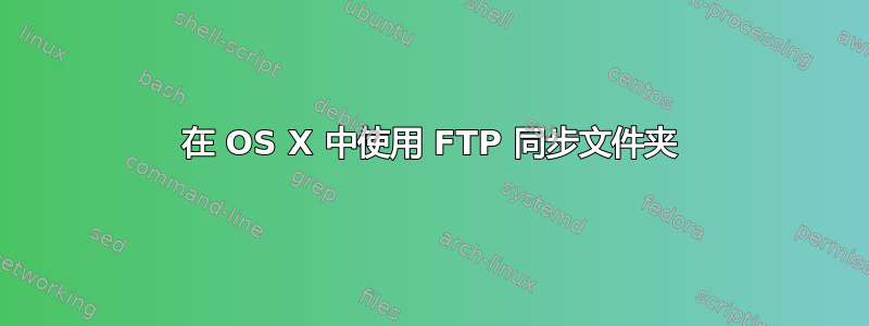 在 OS X 中使用 FTP 同步文件夹