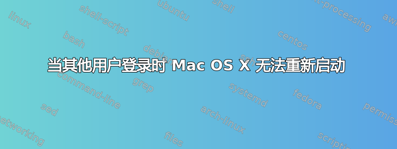 当其他用户登录时 Mac OS X 无法重新启动