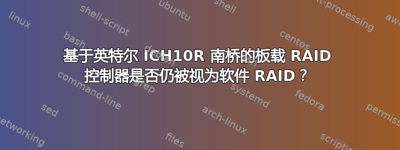 基于英特尔 ICH10R 南桥的板载 RAID 控制器是否仍被视为软件 RAID？