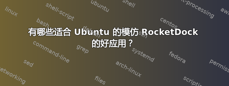 有哪些适合 Ubuntu 的模仿 RocketDock 的好应用？