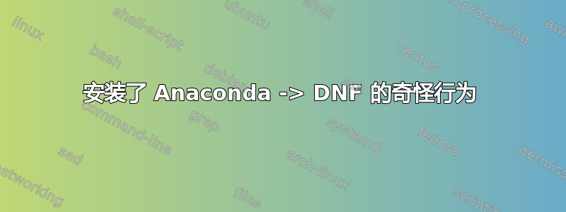 安装了 Anaconda -> DNF 的奇怪行为