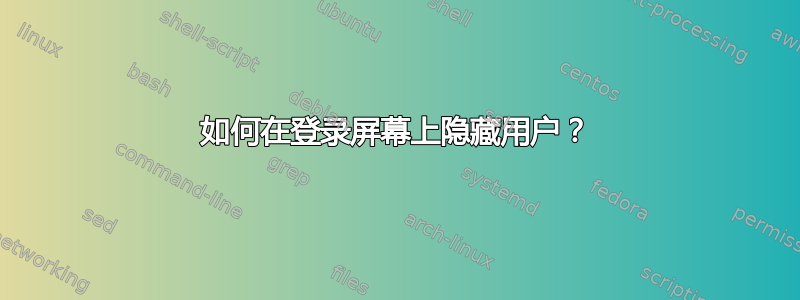 如何在登录屏幕上隐藏用户？