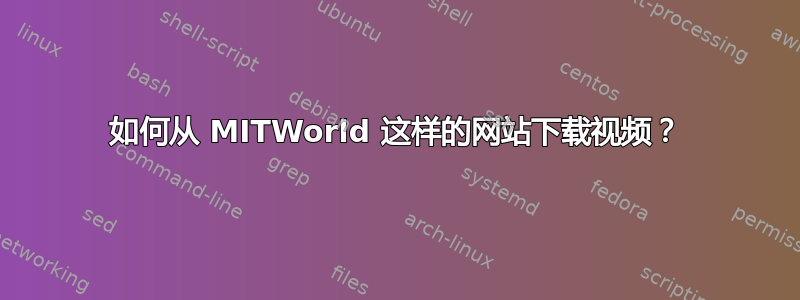 如何从 MITWorld 这样的网站下载视频？