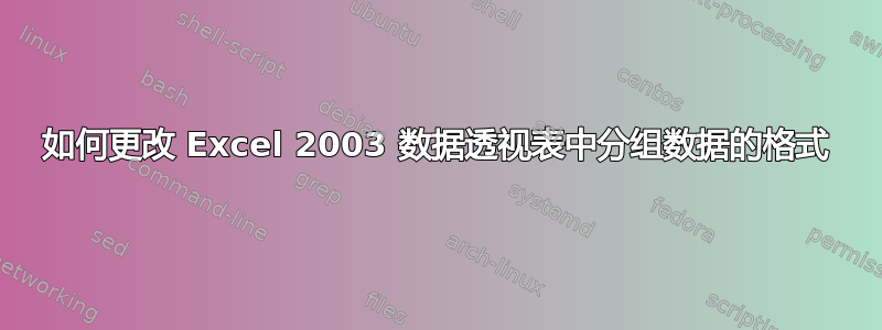 如何更改 Excel 2003 数据透视表中分组数据的格式