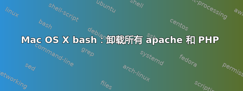 Mac OS X bash：卸载所有 apache 和 PHP