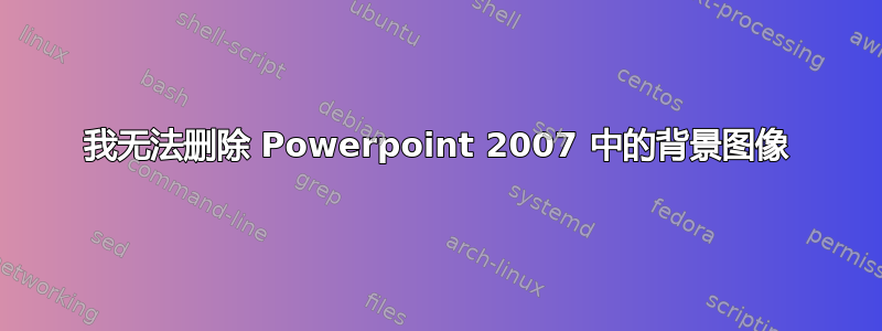 我无法删除 Powerpoint 2007 中的背景图像