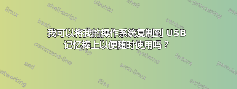 我可以将我的操作系统复制到 USB 记忆棒上以便随时使用吗？