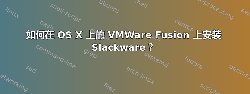 如何在 OS X 上的 VMWare Fusion 上安装 Slackware？