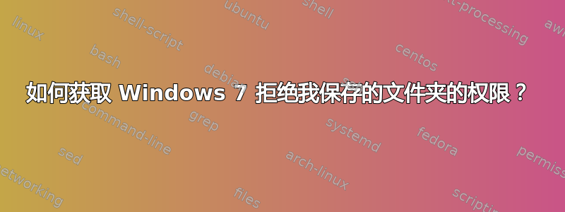 如何获取 Windows 7 拒绝我保存的文件夹的权限？