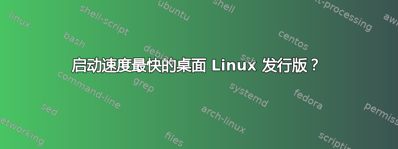 启动速度最快的桌面 Linux 发行版？