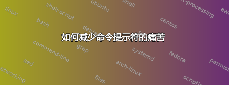 如何减少命令提示符的痛苦