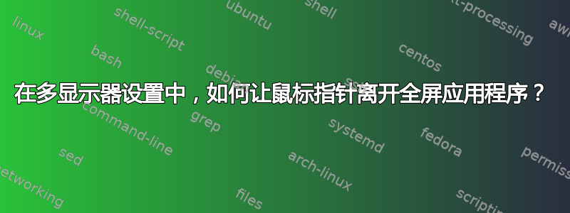 在多显示器设置中，如何让鼠标指针离开全屏应用程序？