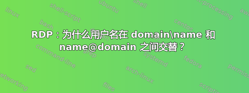 RDP：为什么用户名在 domain\name 和 name@domain 之间交替？