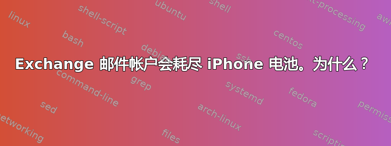 Exchange 邮件帐户会耗尽 iPhone 电池。为什么？