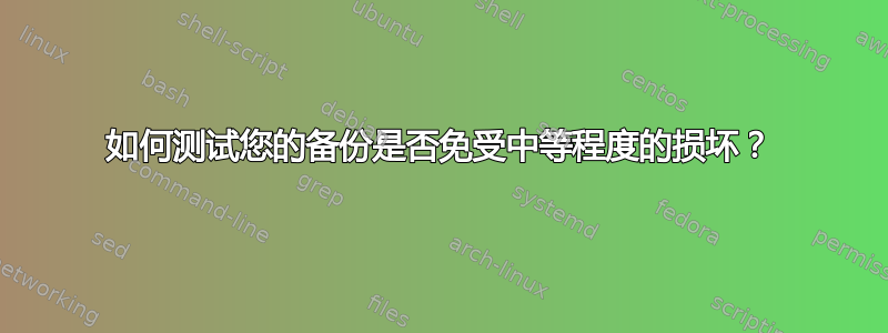 如何测试您的备份是否免受中等程度的损坏？