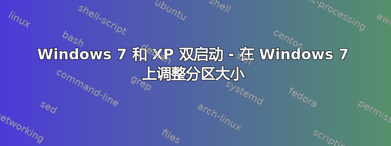 Windows 7 和 XP 双启动 - 在 Windows 7 上调整分区大小