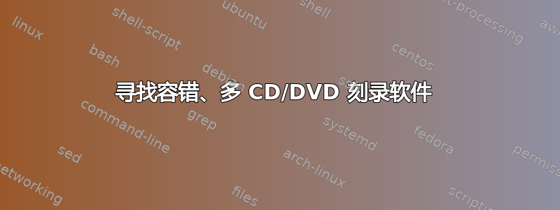 寻找容错、多 CD/DVD 刻录软件 