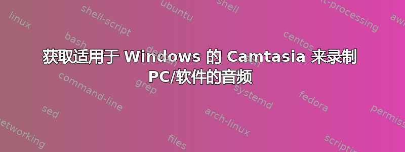 获取适用于 Windows 的 Camtasia 来录制 PC/软件的音频