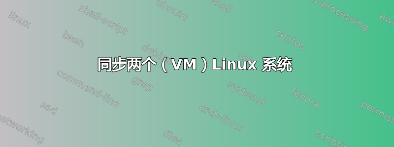 同步两个（VM）Linux 系统