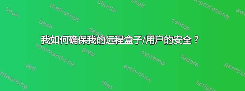 我如何确保我的远程盒子/用户的安全？