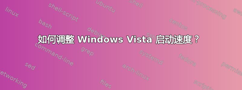 如何调整 Windows Vista 启动速度？