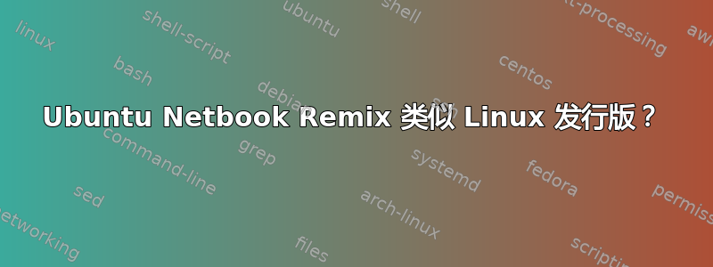 Ubuntu Netbook Remix 类似 Linux 发行版？