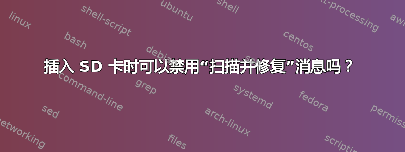 插入 SD 卡时可以禁用“扫描并修复”消息吗？