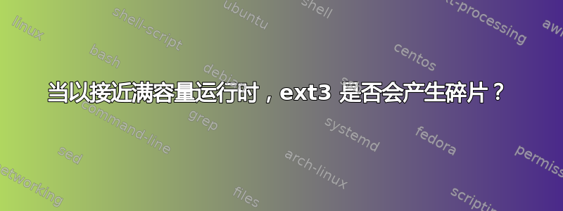 当以接近满容量运行时，ext3 是否会产生碎片？