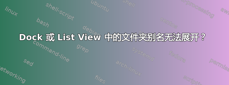 Dock 或 List View 中的文件夹别名无法展开？