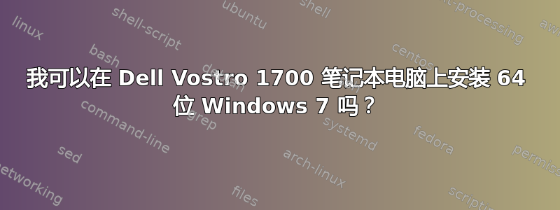 我可以在 Dell Vostro 1700 笔记本电脑上安装 64 位 Windows 7 吗？