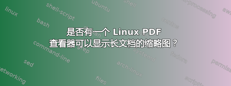 是否有一个 Linux PDF 查看器可以显示长文档的缩略图？