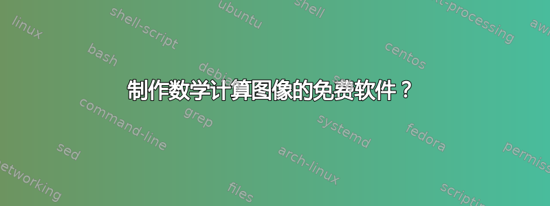 制作数学计算图像的免费软件？