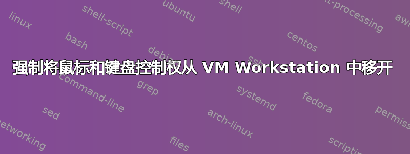 强制将鼠标和键盘控制权从 VM Workstation 中移开