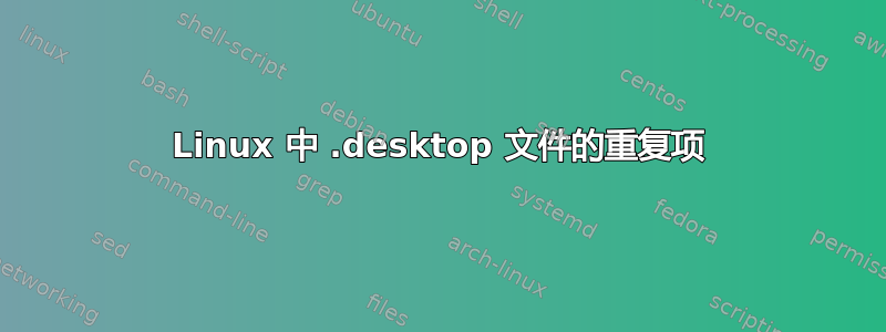 Linux 中 .desktop 文件的重复项