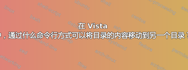 在 Vista 中，通过什么命令行方式可以将目录的内容移动到另一个目录？