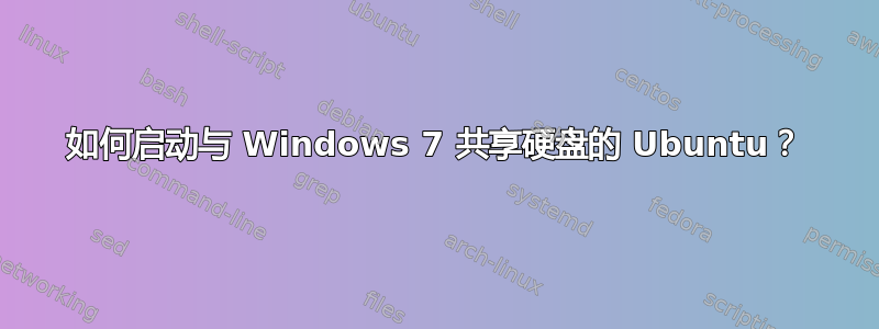 如何启动与 Windows 7 共享硬盘的 Ubuntu？