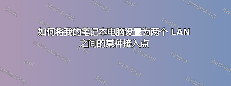 如何将我的笔记本电脑设置为两个 LAN 之间的某种接入点