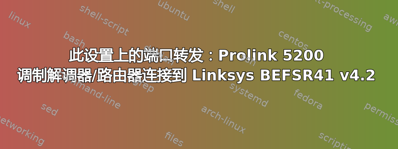 此设置上的端口转发：Prolink 5200 调制解调器/路由器连接到 Linksys BEFSR41 v4.2