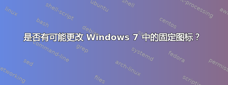 是否有可能更改 Windows 7 中的固定图标？