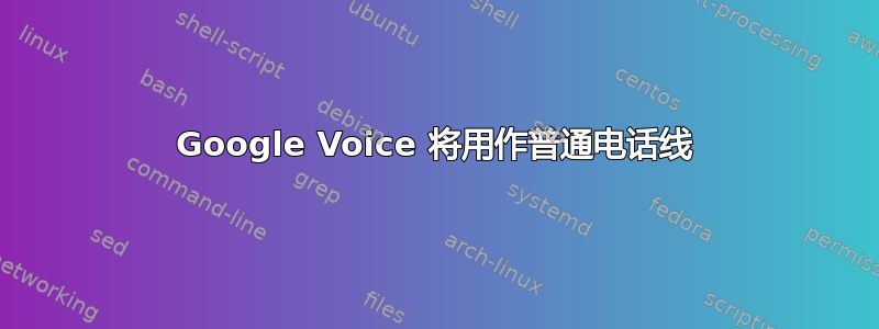 Google Voice 将用作普通电话线