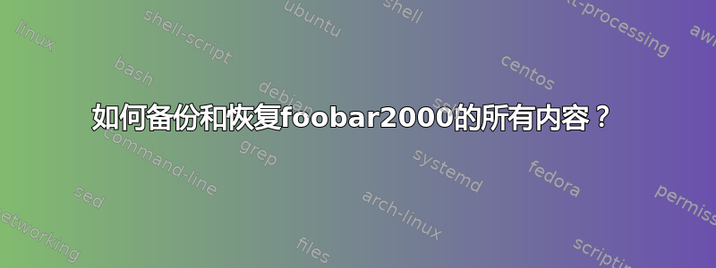 如何备份和恢复foobar2000的所有内容？