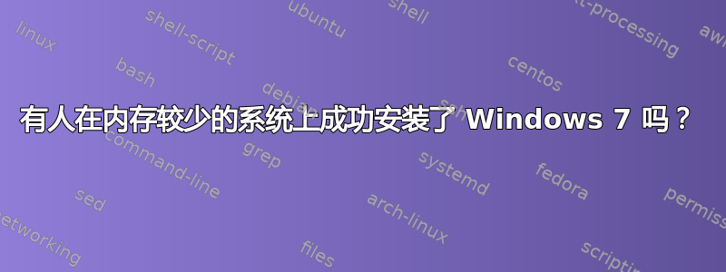 有人在内存较少的系统上成功安装了 Windows 7 吗？