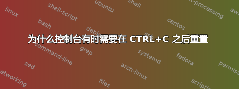 为什么控制台有时需要在 CTRL+C 之后重置