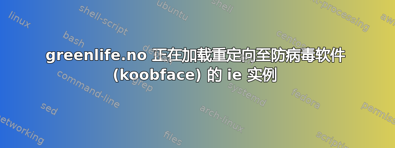 greenlife.no 正在加载重定向至防病毒软件 (koobface) 的 ie 实例