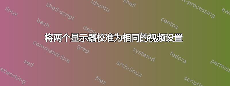 将两个显示器校准为相同的视频设置