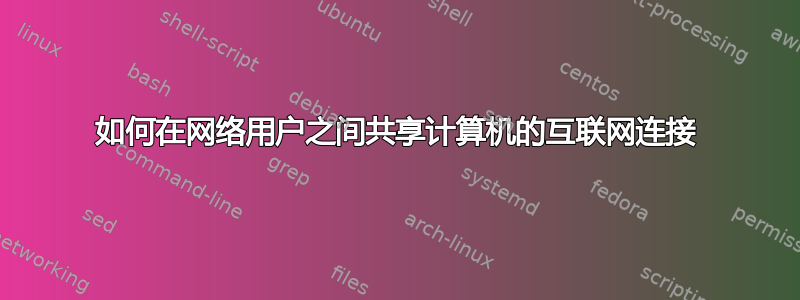 如何在网络用户之间共享计算机的互联网连接