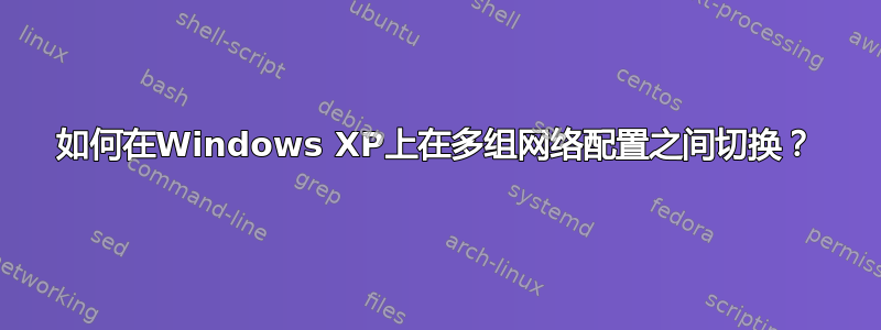 如何在Windows XP上在多组网络配置之间切换？